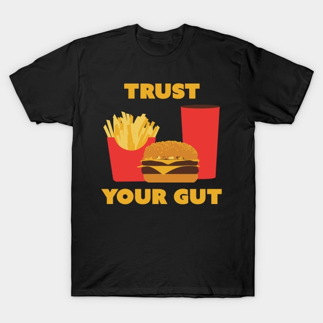 Trust Your Gut - Fast Food Burgers Fries T-Shirt by fromherotozero